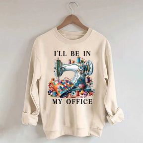 I'll Be In My Office Sewing Sweatshirt