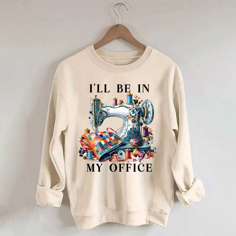 I'll Be In My Office Sewing Sweatshirt