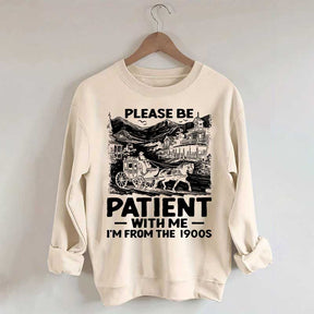 Funny Plwase Be Patient With Me I am from 1900s Sweatshirt