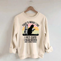 That's What I Do I Pet Cats I Read Books And I Know Things Sweatshirt