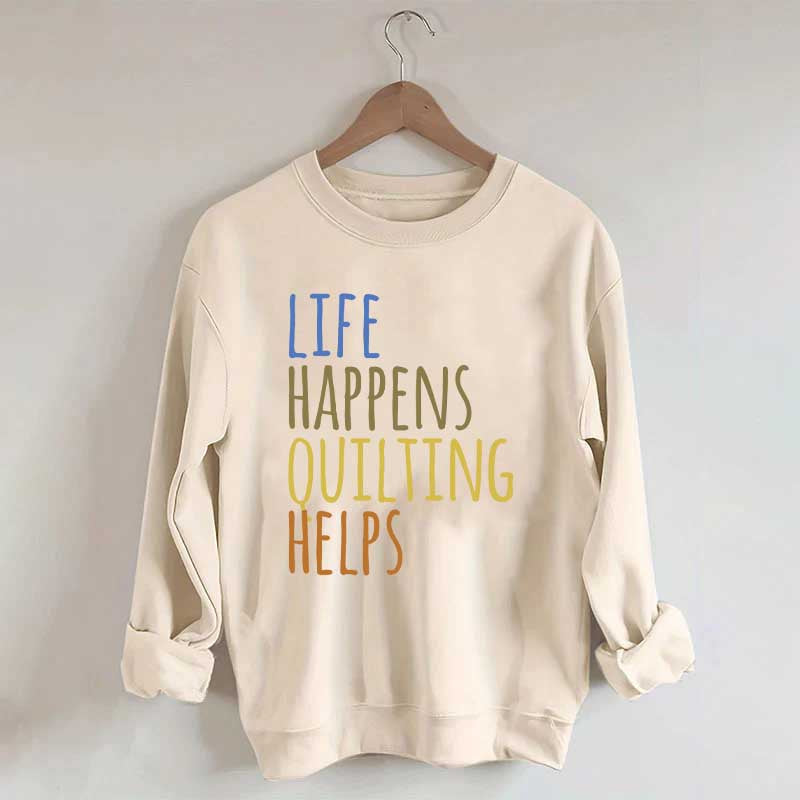 Life Happens Quilting Helps Sweatshirt