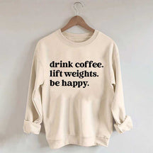 Drink Coffee Lift Weights Be Happy Sweatshirt