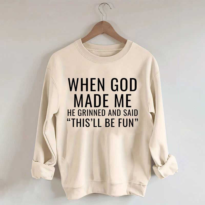 When God Made Me He Grinned And Said This'll Be Fun Sweatshirt