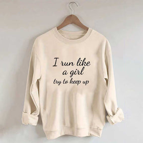 I Run Like A Girl Try To Keep Up Sweatshirt