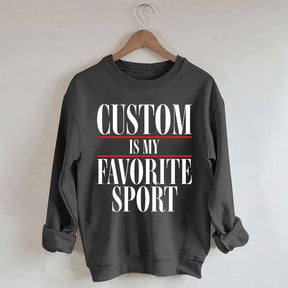 Custom Is My Favorite Sport Sweatshirt