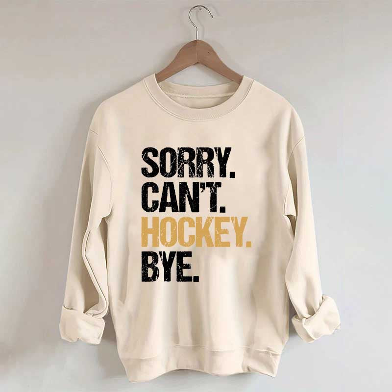 Sorry Can't Hockey Bye Life Sweatshirt