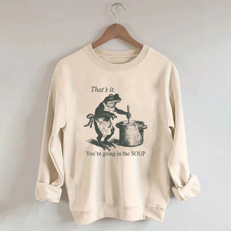 That's It You're Going in the Soup Funny Frog Sweatshirt