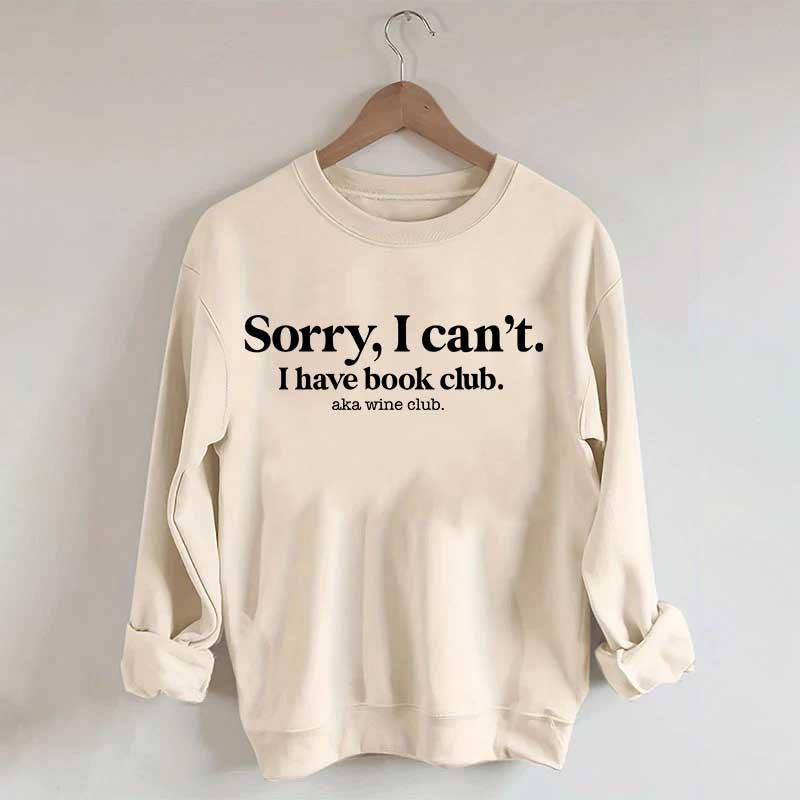 Sorry I Can't I Have Book Club Aka Wine Club Sweatshirt