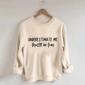 Minimalist Underestimate Me That'll Be Fun Sweatshirt