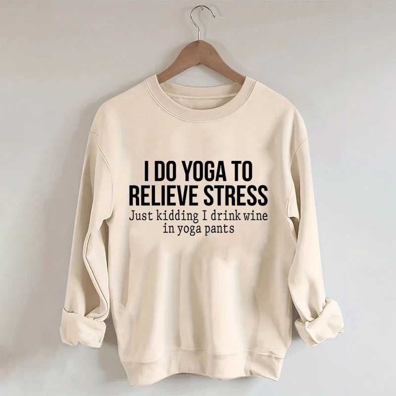 I Do Yoga To Relieve Stress Sweatshirt