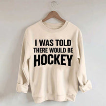 I Was Told There Would Be Hockey Sweatshirt