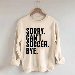 Funny Sorry Can't Soccer Bye Sweatshirt