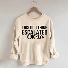 This Dog Thing Escalated Quickly Sweatshirt
