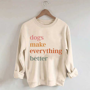 Dogs Make Everything Better Funny Sweatshirt