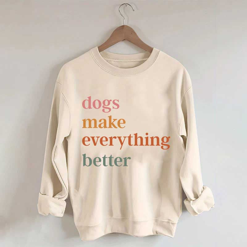 Dogs Make Everything Better Funny Sweatshirt