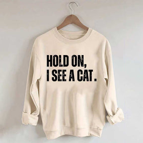 Hold On I See A Cat Sweatshirt