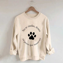 Don't Give Up You Have A Dog To Maintain Sweatshirt