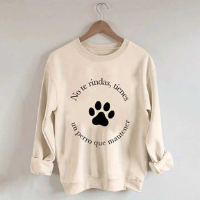 Don't Give Up You Have A Dog To Maintain Sweatshirt