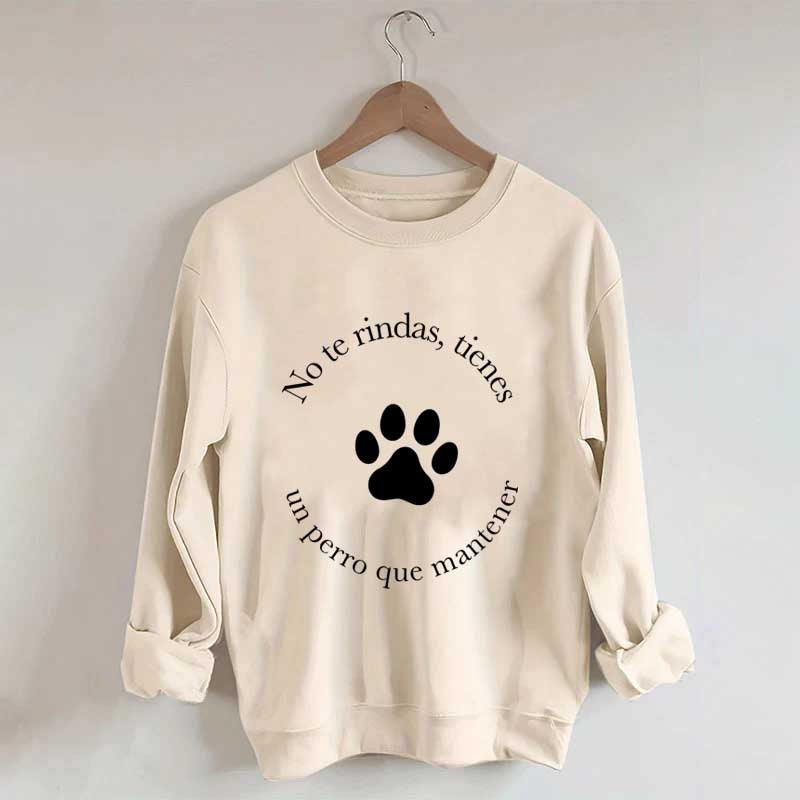 Don't Give Up You Have A Dog To Maintain Sweatshirt