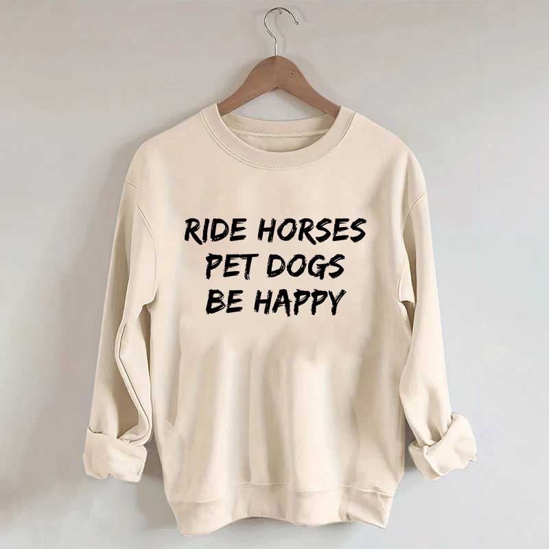 Ride Horses Pet Dogs Be Happy Sweatshirt