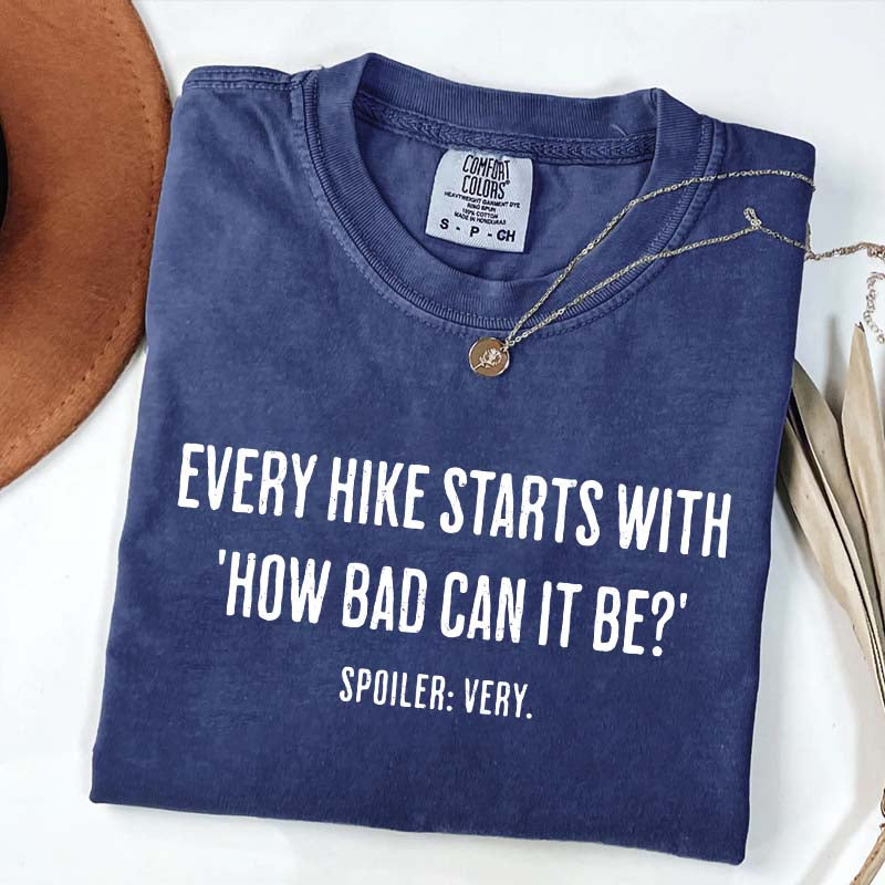 Every Hike Starts With How Bad Can It Be T-Shirt