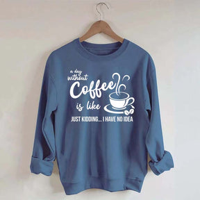 A Day Without Coffee Is Like Funny Coffee Lover Sweatshirt