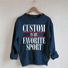 Custom Is My Favorite Sport Sweatshirt