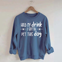 Hold My Drink I Gotta Pet This Dog Swetashirt