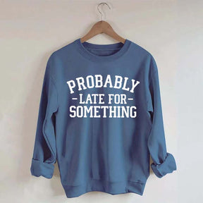 Minimalist Probably Late for Something Sweatshirt