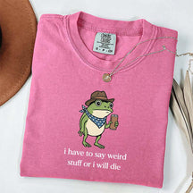 I Have To Say Weird Stuff Or I Will Die Funny T-Shirt