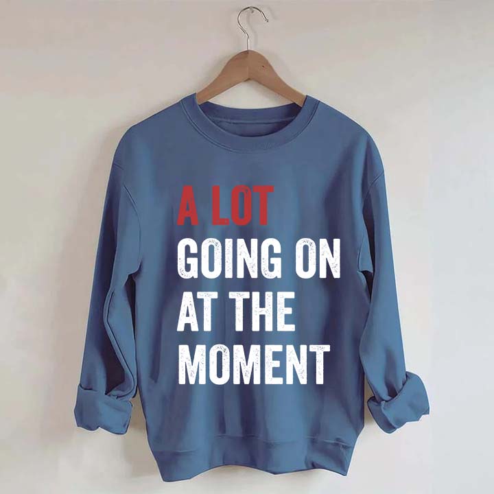 A Lot Going On At The Moment Sweatshirt