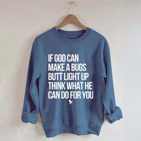 If God Can Make A Bug's Butt Light Up Think What He Can Do For You Sweatshirt