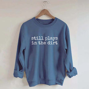 Still Plays In The Dirt Sweatshirt