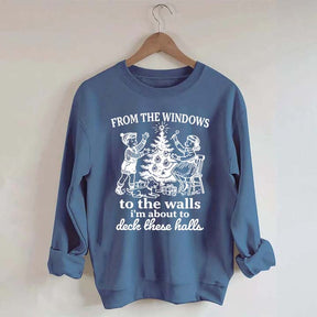 From The Windows to the Walls I'm About to Deck These Halls Sweatshirt