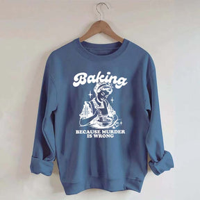 Baking Because Murder Is Wrong Sweatshirt
