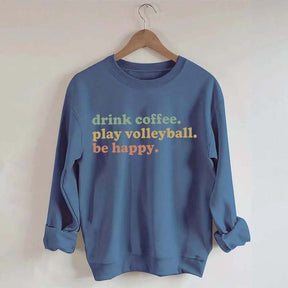 Drink Coffee Play Volleyball Be Happy Sweatshirt