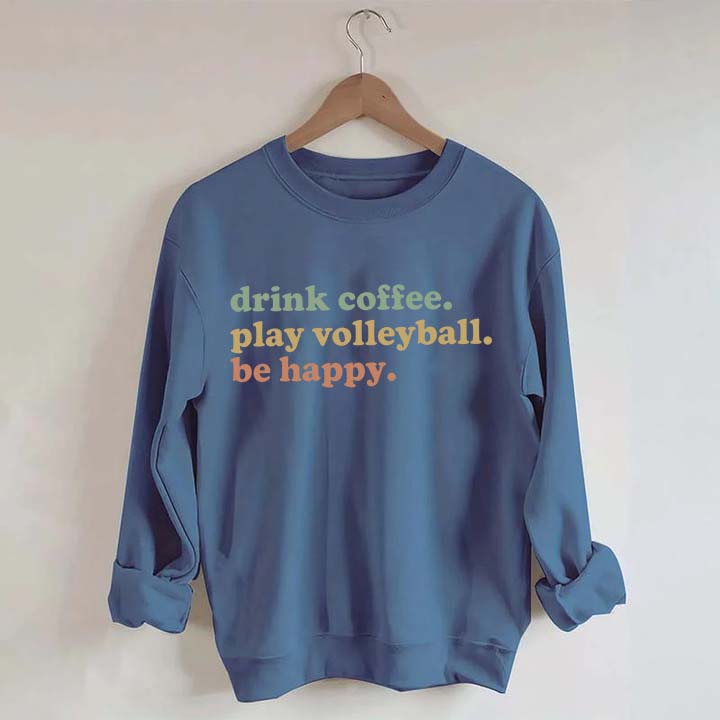 Drink Coffee Play Volleyball Be Happy Sweatshirt