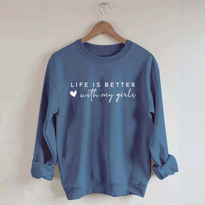 Life Is Better With My Girls Sweatshirt