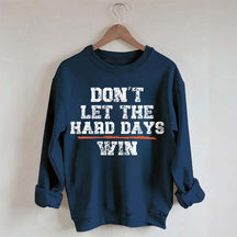 Don't Let The Hard Days Win SweatShirt