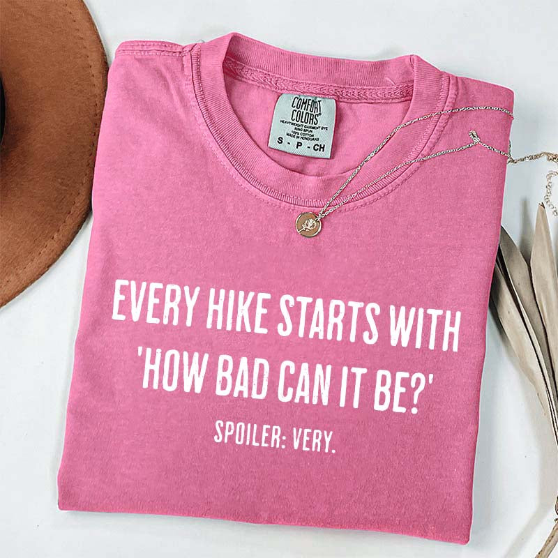 Every Hike Starts With How Bad Can It Be T-Shirt