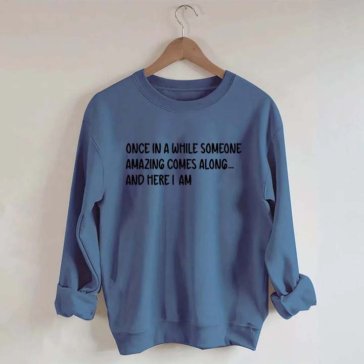 Sarcastic Once In A While Someone Amazing Comes Along Sweatshirt