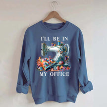 I'll Be In My Office Sewing Sweatshirt