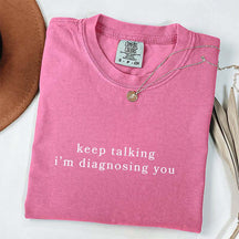 Keep Talking I'm Diagnosing You T-Shirt