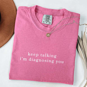 Keep Talking I'm Diagnosing You T-Shirt