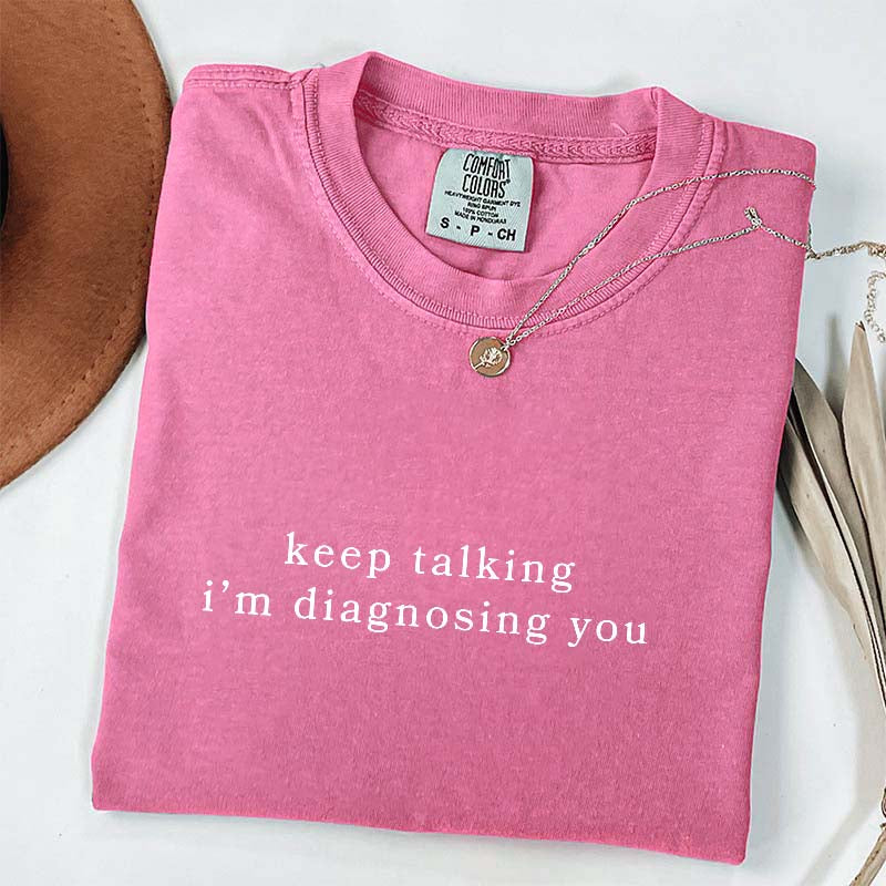 Keep Talking I'm Diagnosing You T-Shirt