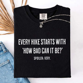 Every Hike Starts With How Bad Can It Be Sarcastic Hiking T-Shirt