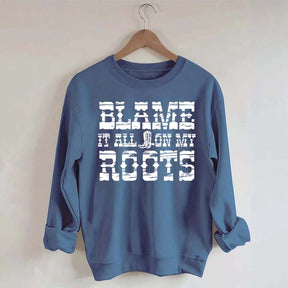 Blame it All on My Roots Country Music Sweatshirt