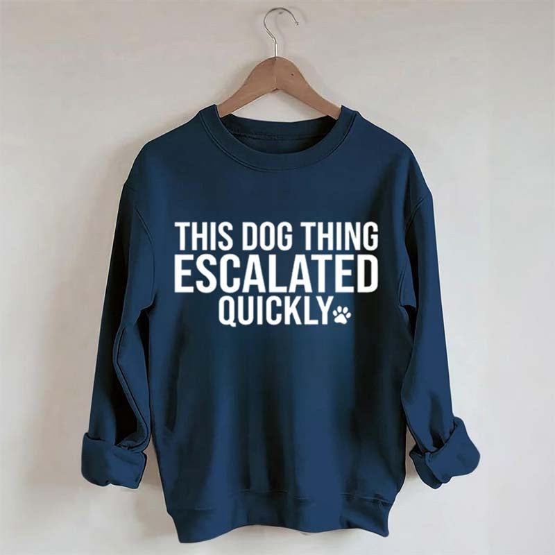 This Dog Thing Escalated Quickly Fun Sweatshirt