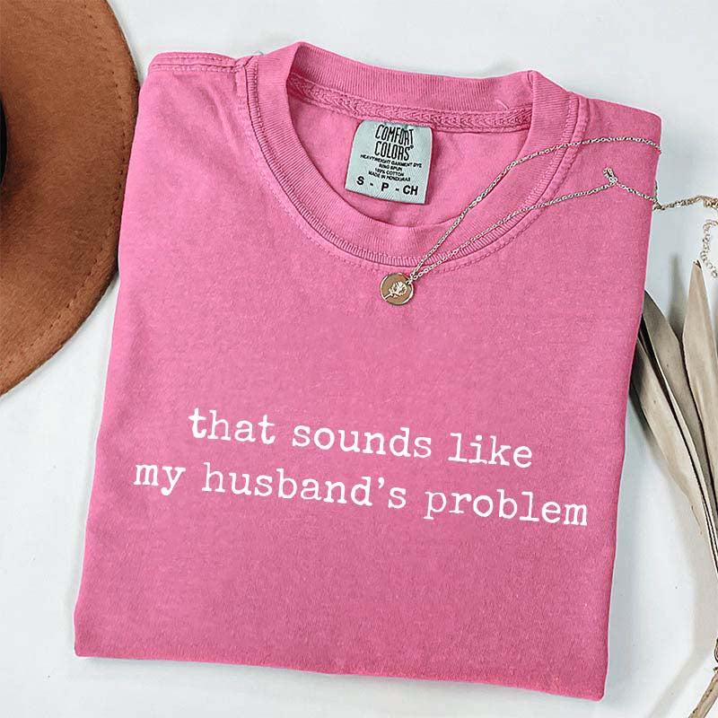 Sounds Like My Husbands Problem T-Shirt
