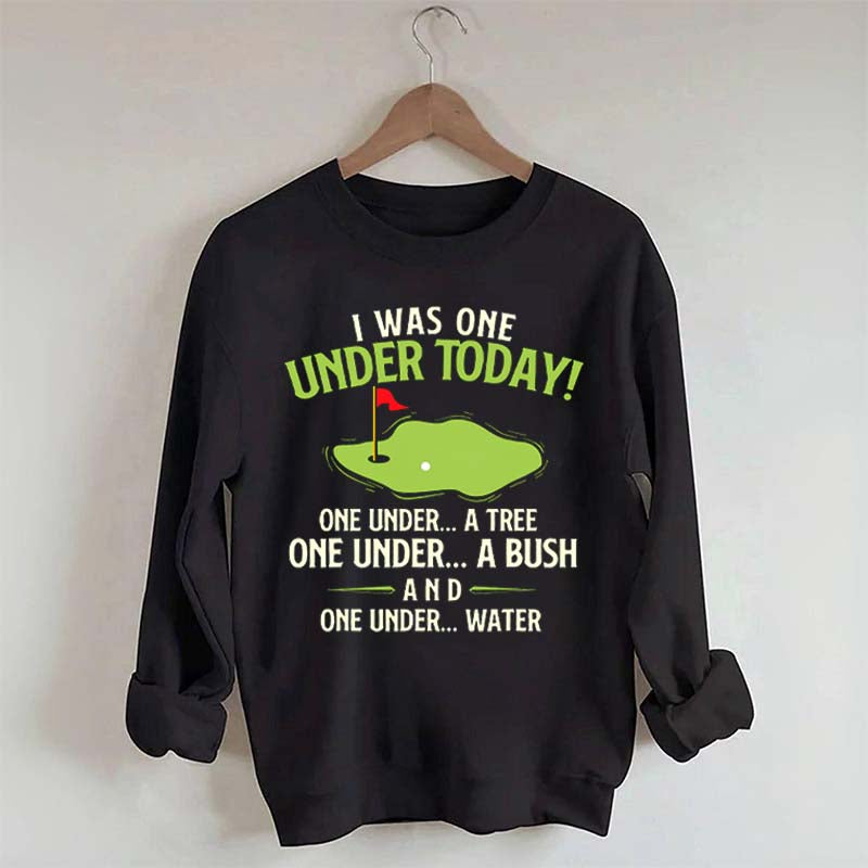 I Was One Under Today Golf Sweatshirt